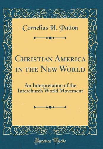 Christian America in the New World: An Interpretation of the Interchurch World Movement (Classic Reprint)