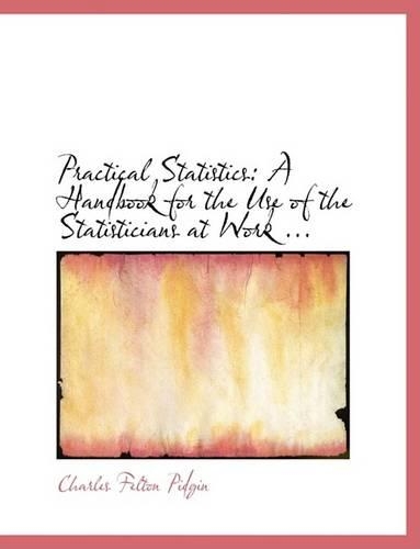 Practical Statistics: A Handbook for the Use of the Statisticians at Work ... (Large Print Edition)