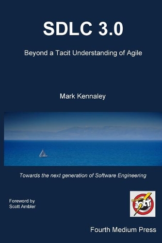 Sdlc 3.0: Beyond a Tacit Understanding of Agile: Towards the Next Generation of Software Engineering(English)