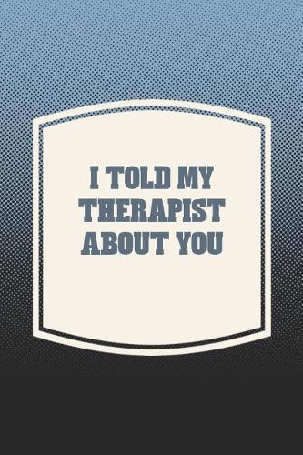 I Told My Therapist About You
