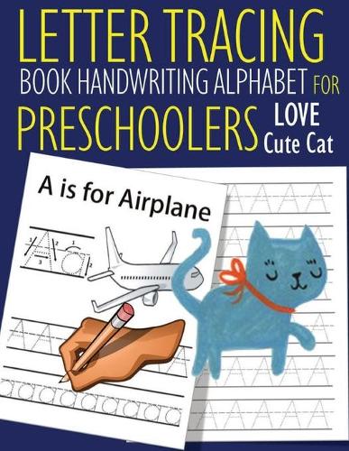 Letter Tracing Book Handwriting Alphabet for Preschoolers Love Cute Cat: Letter Tracing Book -Practice for Kids - Ages 3+ - Alphabet Writing Practice - Handwriting Workbook - Kindergarten - toddler - Love Cute Cat