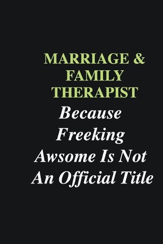 Marriage & Family Therapist Because Freeking Awsome is Not An Official Title
