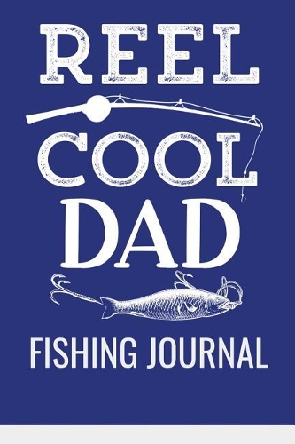 Reel Cool Dad Fishing Journal: Mens Fathers Day Fishing Trip Book to note catches, locations, and memories