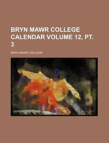 Bryn Mawr College Calendar Volume 12, PT. 3: (English)