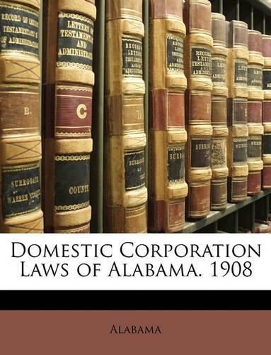 Domestic Corporation Laws of Alabama. 1908