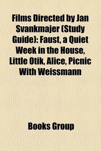 Films Directed by Jan Vankmajer (Study Guide): Faust, a Quiet Week in the House, Little Otik, Alice, Picnic with Weissmann