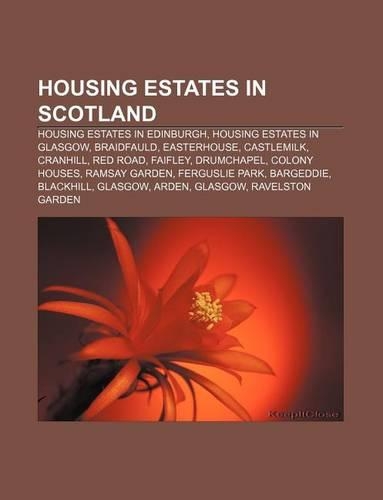 Housing Estates in Scotland: Housing Estates in Edinburgh, Housing Estates in Glasgow, Braidfauld, Easterhouse, Castlemilk, Cranhill, Red Road(English)