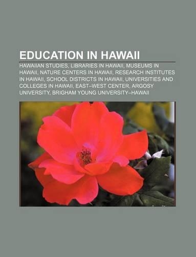 Education in Hawaii: Hawaiian Studies, Libraries in Hawaii, Museums in Hawaii, Nature Centers in Hawaii, Research Institutes in Hawaii(English)