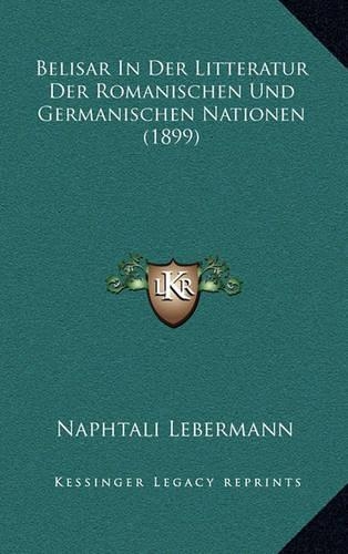 Belisar in Der Litteratur Der Romanischen Und Germanischen Nationen (1899): (German)