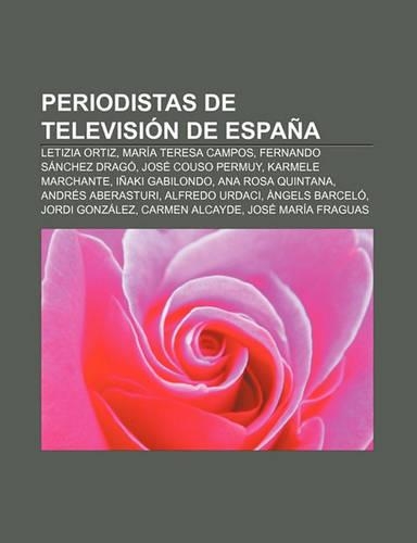 Periodistas de Television de Espana: Letizia Ortiz, Maria Teresa Campos, Fernando Sanchez Drago, Jose Couso Permuy, Karmele Marchante(Spanish)