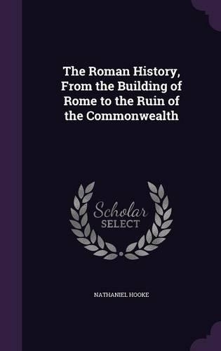 The Roman History, from the Building of Rome to the Ruin of the Commonwealth