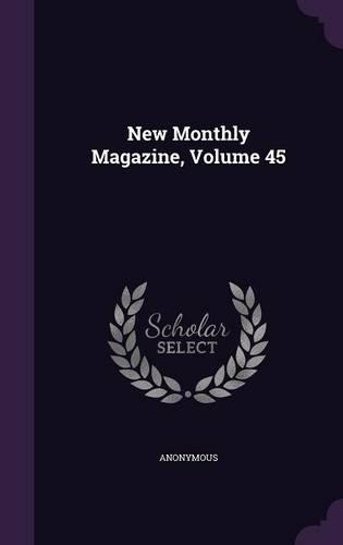 New Monthly Magazine, Volume 45