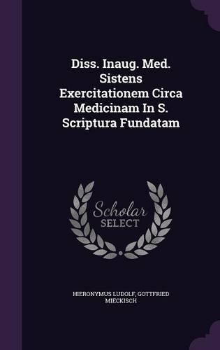 Diss. Inaug. Med. Sistens Exercitationem Circa Medicinam in S. Scriptura Fundatam