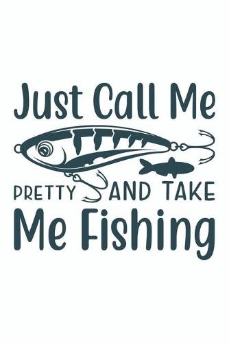 Just Call Me Pretty And Take Me Fishing