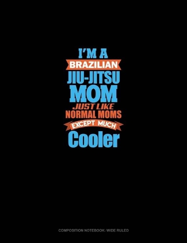 I'm A Brazilian Jiu Jitsu Mom Just Like Normal Moms Except Much Cooler