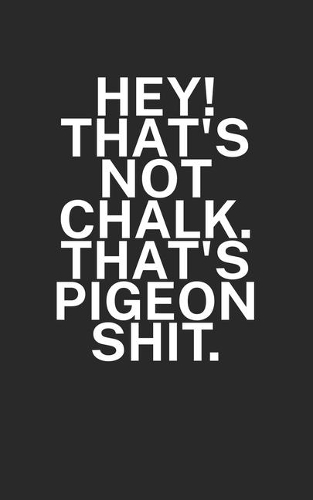 Hey Thats not chalk Thats pigeon shit: Climbing notebook for climber and boulderer with saying. 120 pages lined. Perfect gift.