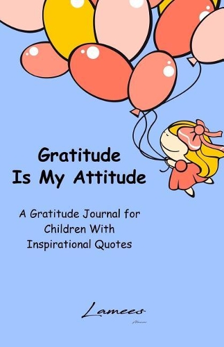 Gratitude Is My Attitude A Gratitude Journal for Children With Inspirational Quotes