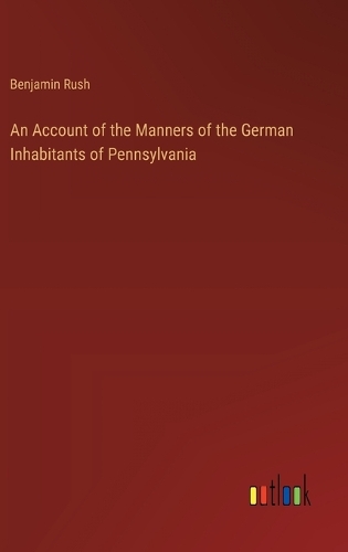 An Account of the Manners of the German Inhabitants of Pennsylvania