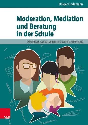 Moderation, Mediation Und Beratung in Der Schule: Lern- Und Arbeitsbuch Fur Padagogische Und Soziale Berufe. Elib