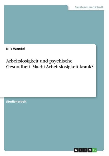 Arbeitslosigkeit und psychische Gesundheit. Macht Arbeitslosigkeit krank?