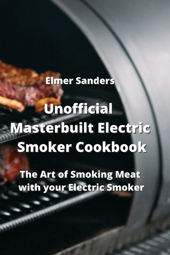 Unofficial Masterbuilt Electric Smoker Cookbook