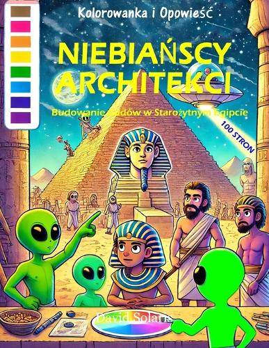 Kolorowanka i Opowieśc 100 STRON: NIEBIANSCY ARCHITEKCI: Budowanie Cudów w Starozytnym Egipcie