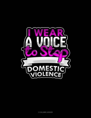 I Wear A Voice To Stop Domestic Violence: 3 Column Ledger(228 3 Column Ledger)