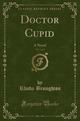 Doctor Cupid, Vol. 3 of 3: A Novel (Classic Reprint)