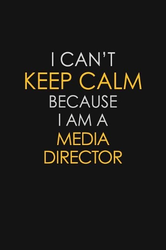 I Can't Keep Calm Because I Am A Media Director