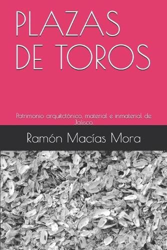 Plazas de Toros: Patrimonio arquitctónico, material e inmaterial de Jalisco.(6 Tauromaquia)