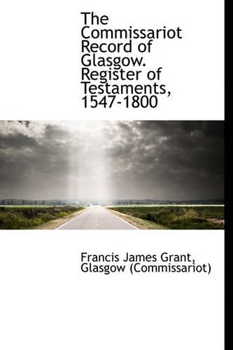 The Commissariot Record of Glasgow. Register of Testaments, 1547-1800