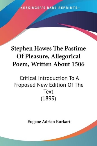 Stephen Hawes The Pastime Of Pleasure, Allegorical Poem, Written About 1506: Critical Introduction To A Proposed New Edition Of The Text (1899)(English)