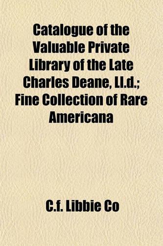 Catalogue of the Valuable Private Library of the Late Charles Deane, LL.D.; Fine Collection of Rare Americana: (English)