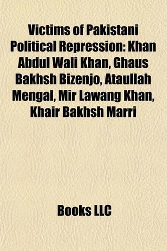 Victims of Pakistani Political Repression: Khan Abdul Wali Khan, Ghaus Bakhsh Bizenjo, Ataullah Mengal, Mir Lawang Khan, Khair Bakhsh Marri(English)
