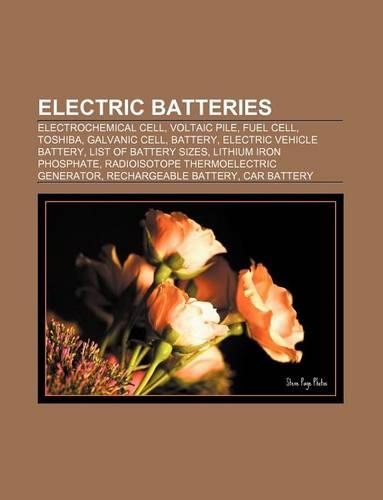 Electric Batteries: Electrochemical Cell, Voltaic Pile, Fuel Cell, Toshiba, Galvanic Cell, Battery, Electric Vehicle Battery(English)
