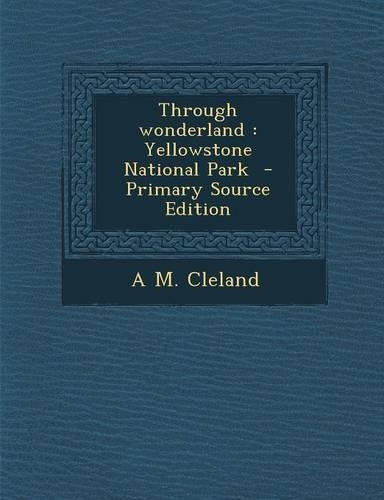 Through Wonderland: Yellowstone National Park - Primary Source Edition(English)