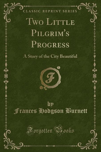 Two Little Pilgrim's Progress: A Story of the City Beautiful (Classic Reprint)(English)