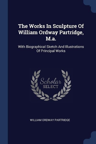 The Works In Sculpture Of William Ordway Partridge, M.a.