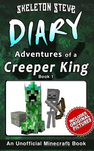 Diary of a Minecraft Creeper King Book 1 (Unofficial Minecraft Diary)