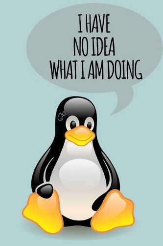 I Have No Idea What I Am Doing: Funny Penguin Notebook Journal Gift Idea For Penguin Lovers Christmas Or Birthday 6x9