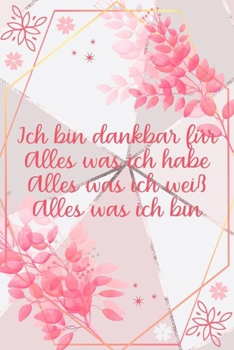 Ich bin dankbar für Alles was ich habe Alles was ich weiß Alles was ich bin: Dankbarkeits-Tagebuch für mehr Achtsamkeit im DIN-A5 Format mit 120 linierten Seiten zum Notieren, wofür man an diesem Tag dankbar ist