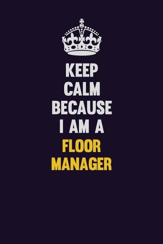 Keep Calm Because I Am A Floor Manager
