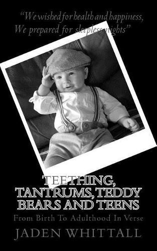 Teething, Tantrums, Teddy Bears And Teens: From Birth To Adulthood In Verse