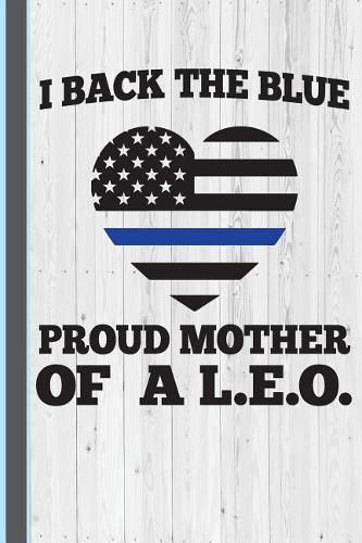 I Back the Blue Proud Mother of a L.E.O.: Policeman Mom Thank You Gift, Study Notebook, Lined Journal, Special Writing Workbook