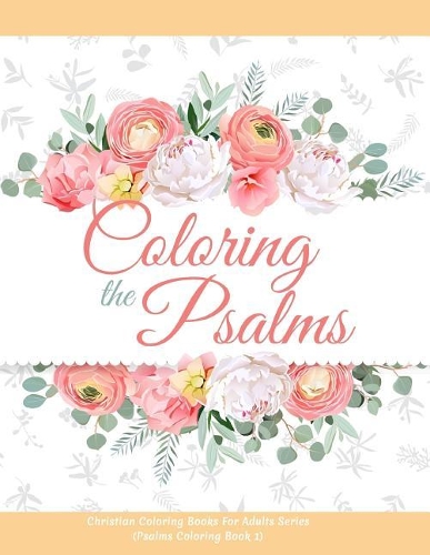 Coloring the Psalms - Christian Coloring Books For Adults Series (Psalms Coloring Book 1)