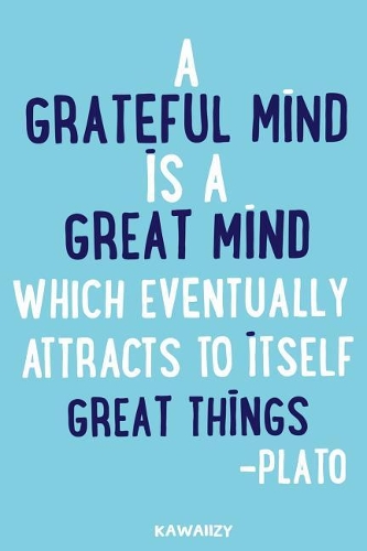 A Grateful Mind Is a Great Mind Which Eventually Attracts to Itself Great Things - Plato