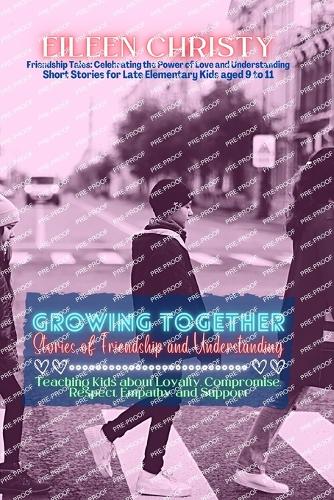 Growing Together-Stories of Friendship and Understanding: Teaching Kids about Loyalty, Compromise, Respect, Empathy, and Support(2 Friendship Tales: Celebrating the Power of Love and Understanding)