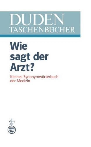 Wie Sagt der Arzt?: Kleines Synonymworterbuch der Medizin(10 Duden Taschenbucher)