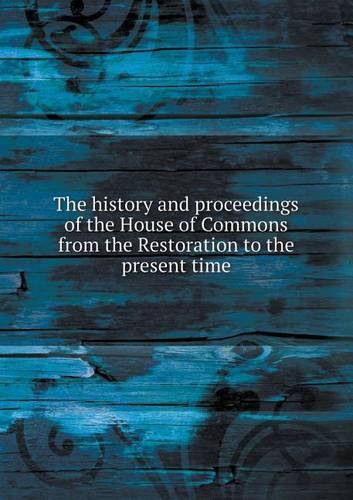 The history and proceedings of the House of Commons from the Restoration to the present time: (English)