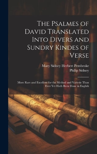 The Psalmes of David Translated Into Divers and Sundry Kindes of Verse: More Rare and Excellent for the Method and Varietie Than Ever Yet Hath Been Done in English